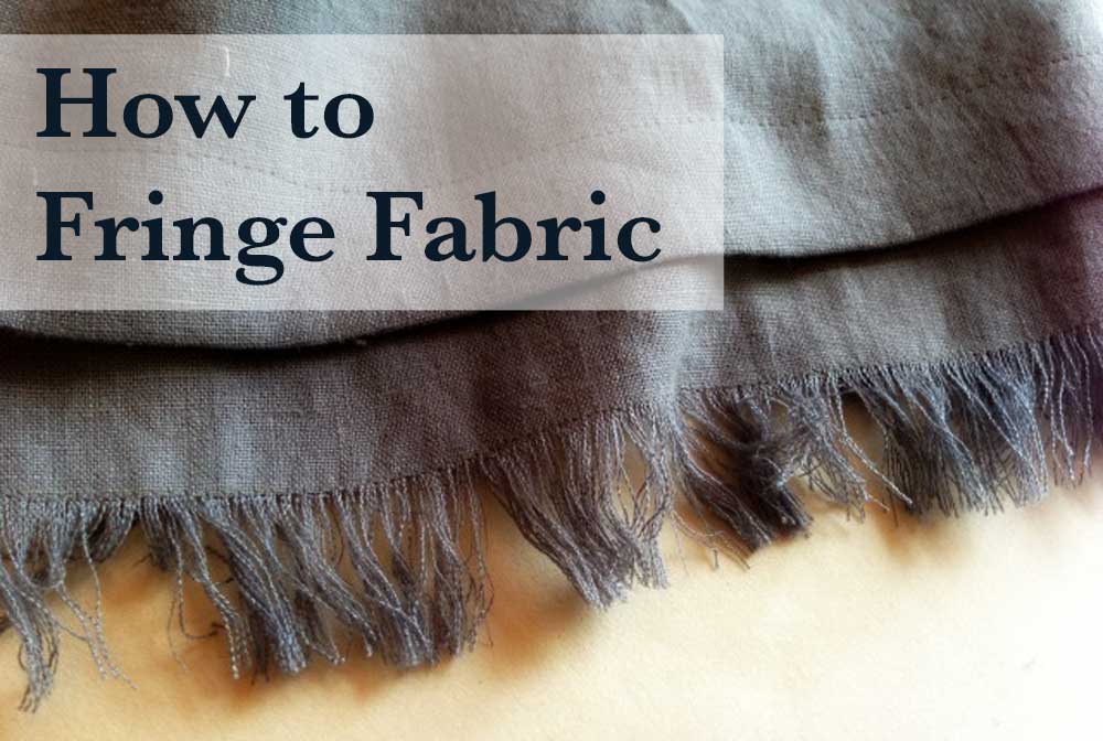 how to fringe the edge of fabric so it won't unravel
