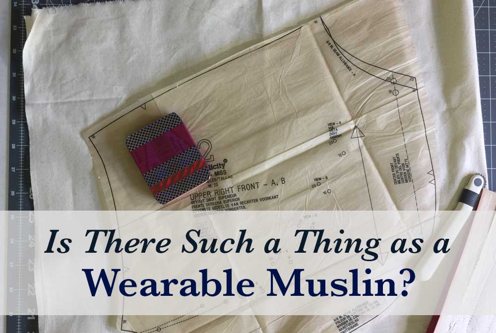 People talk about wearable muslins but is this really possible?